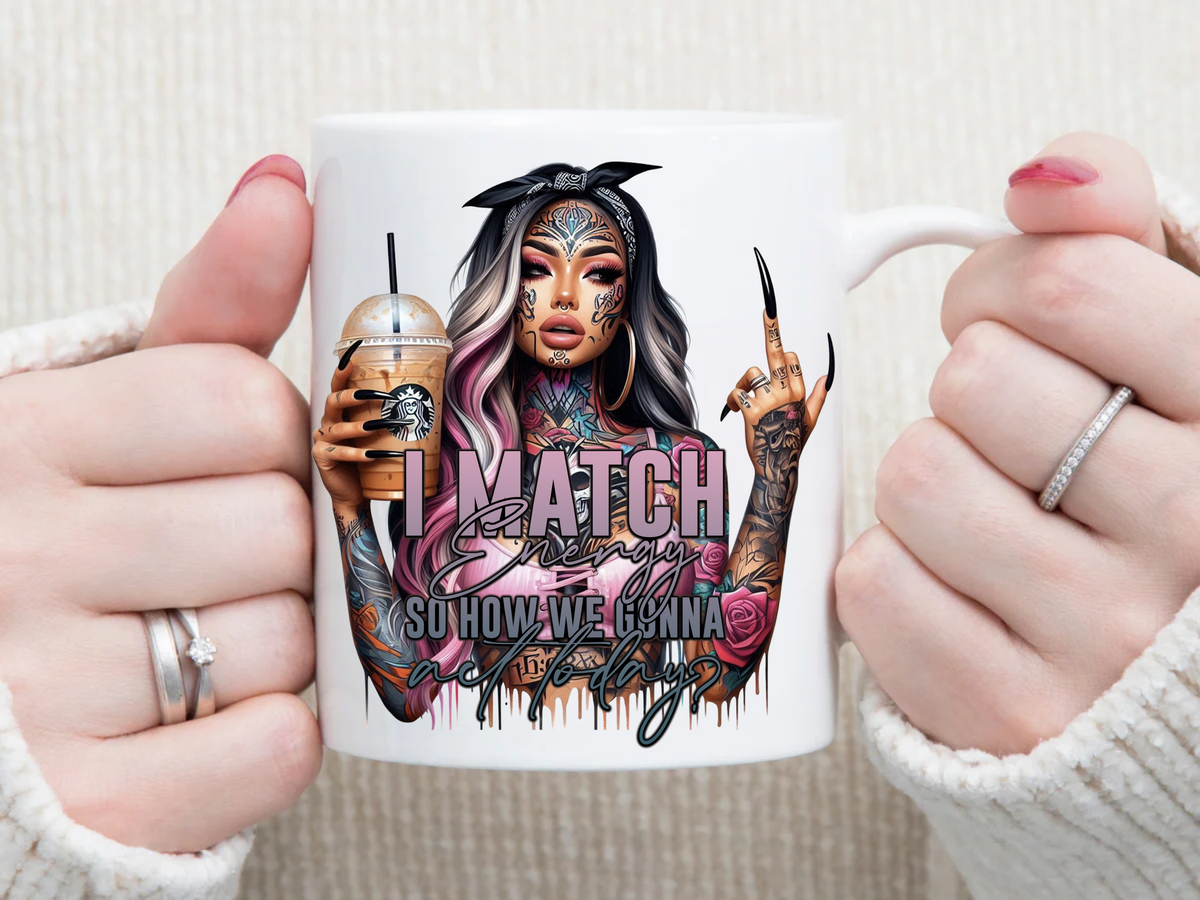 i match energy SO how we gonna act today 11 oz Mug 2Face Graphics
