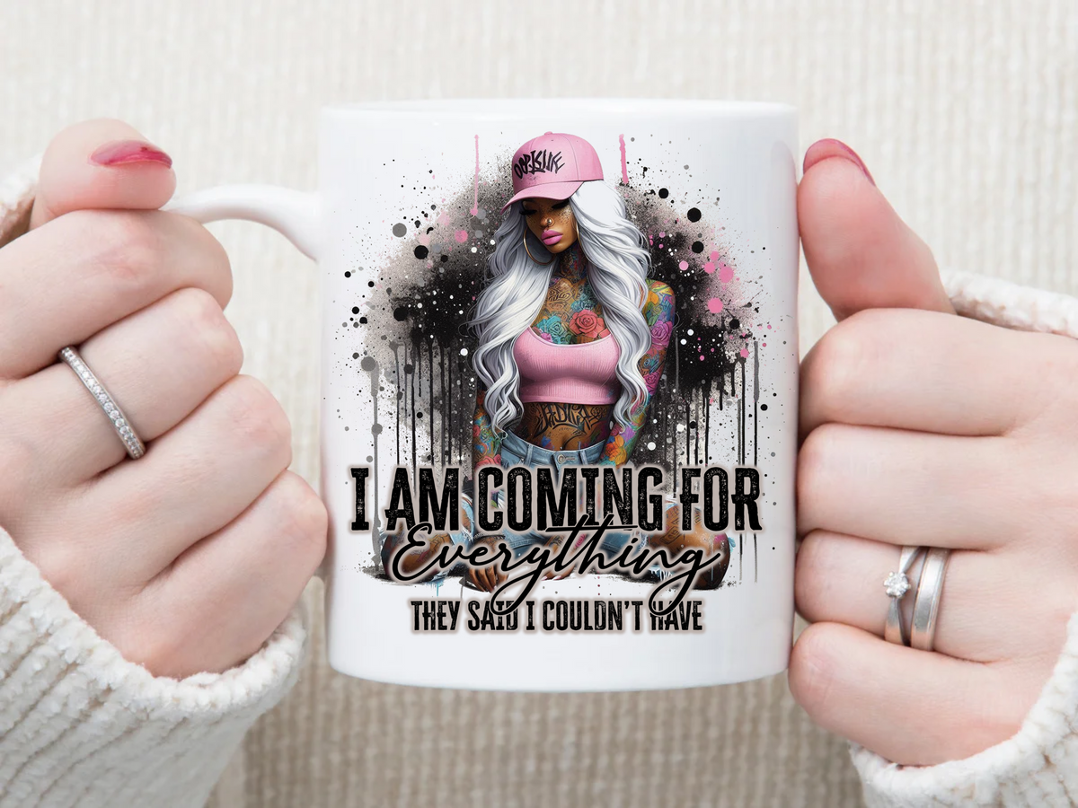 i am coming for everything THEY SAID I COULDNT HAVE 11 oz Mug 2Face Graphics