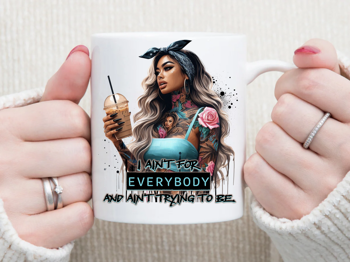 I aint for everybody 11 oz Mug 2Face Graphics