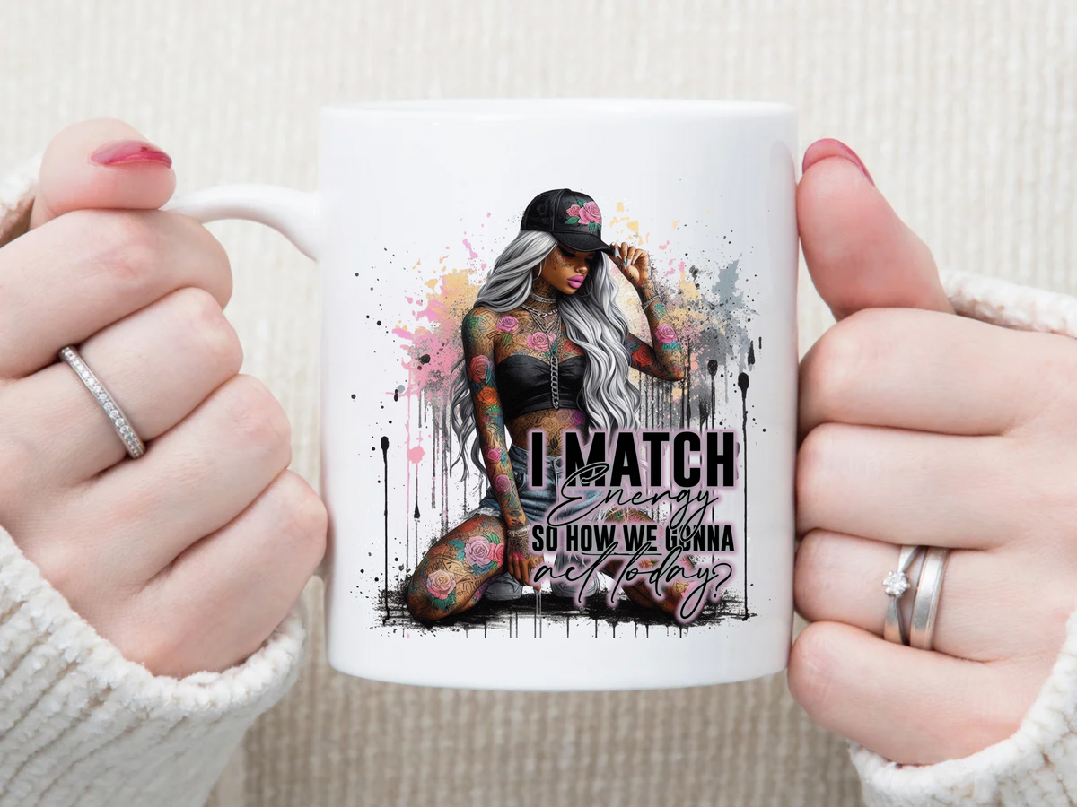 i match energy, so how are we acting today 11 oz Mug 2Face Graphics
