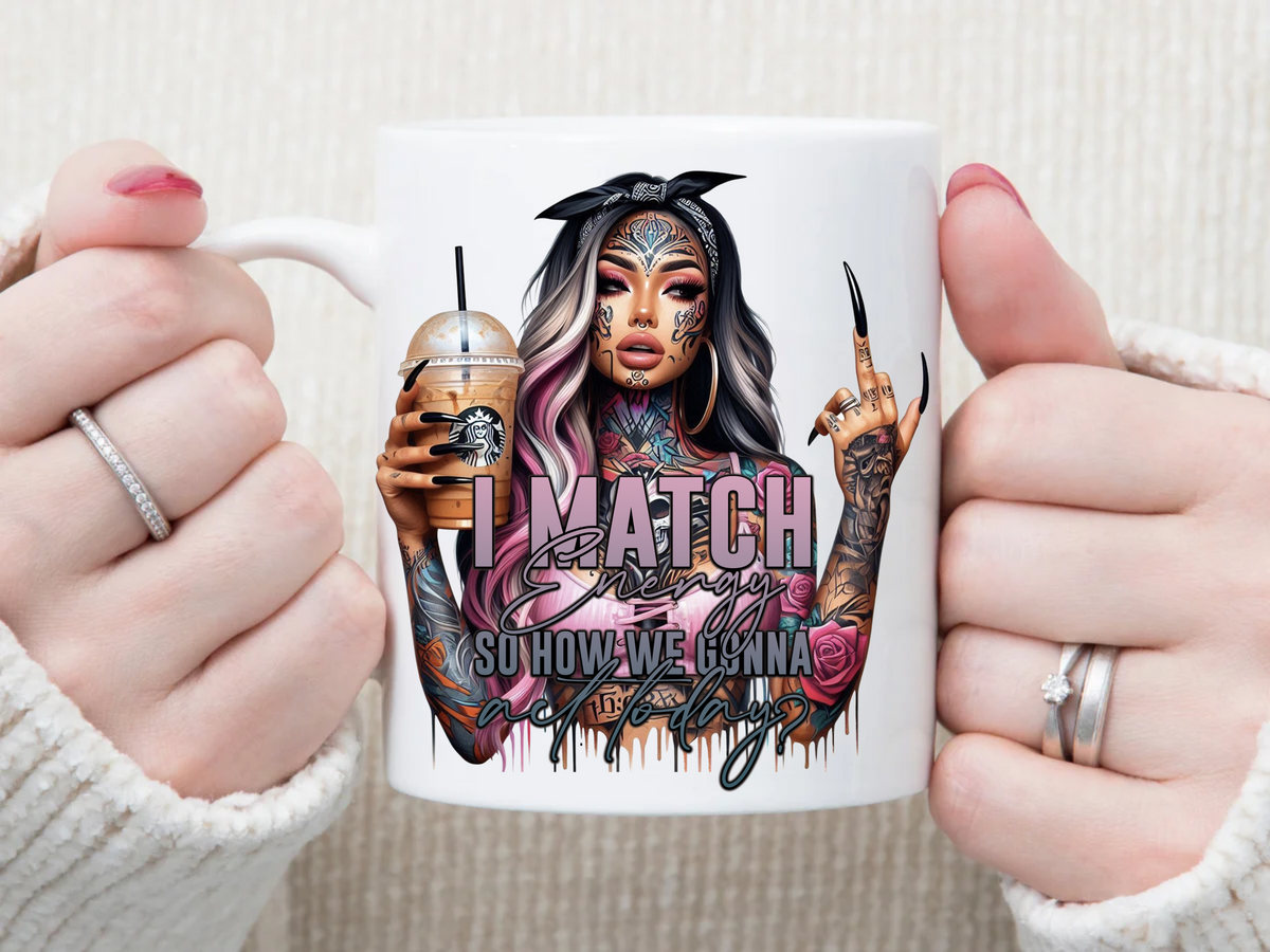 i match energy SO how we gonna act today  11 oz Mug 2Face Graphics