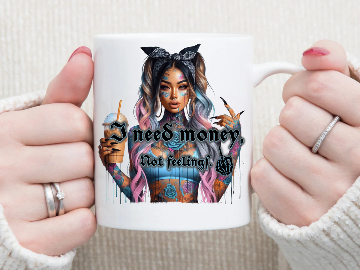 i Need money not FEELINGS 11 oz Mug 2Face Graphics