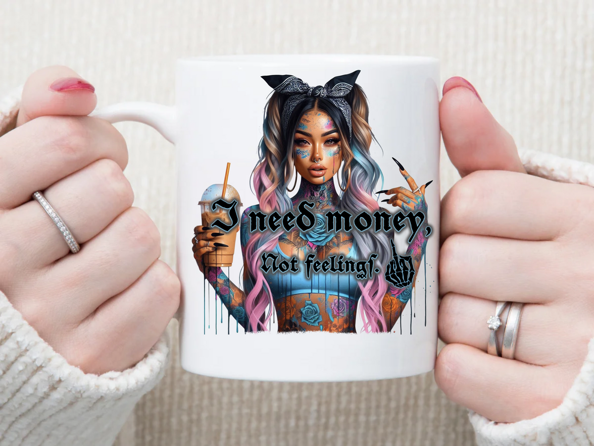 i Need money not FEELINGS 11 oz Mug 2Face Graphics
